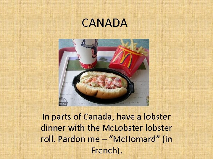 CANADA In parts of Canada, have a lobster dinner with the Mc. Lobster lobster