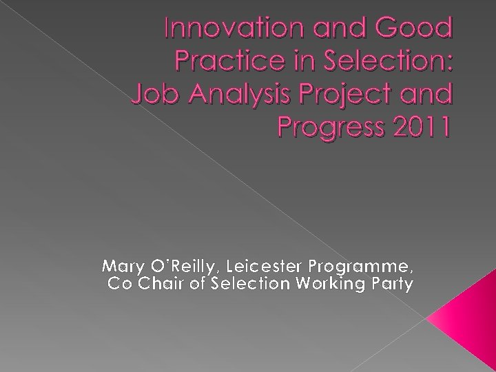 Innovation and Good Practice in Selection: Job Analysis Project and Progress 2011 Mary O’Reilly,