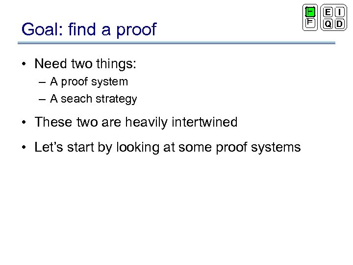 Goal: find a proof • Need two things: – A proof system – A