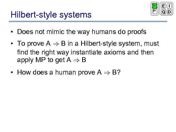 Hilbert-style systems ` ² • Does not mimic the way humans do proofs •