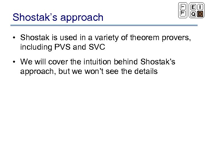 Shostak’s approach ` ² • Shostak is used in a variety of theorem provers,