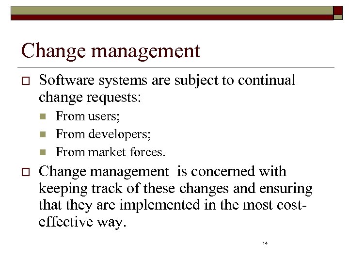 Change management o Software systems are subject to continual change requests: n n n