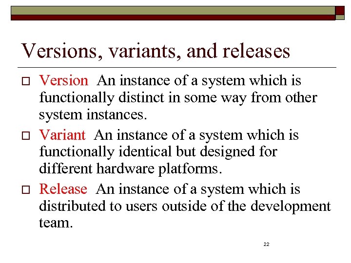 Versions, variants, and releases o o o Version An instance of a system which