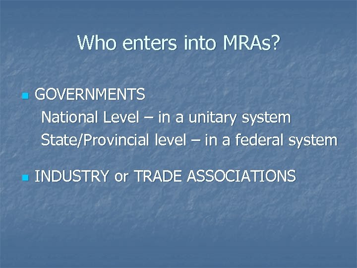 Who enters into MRAs? n n GOVERNMENTS National Level – in a unitary system