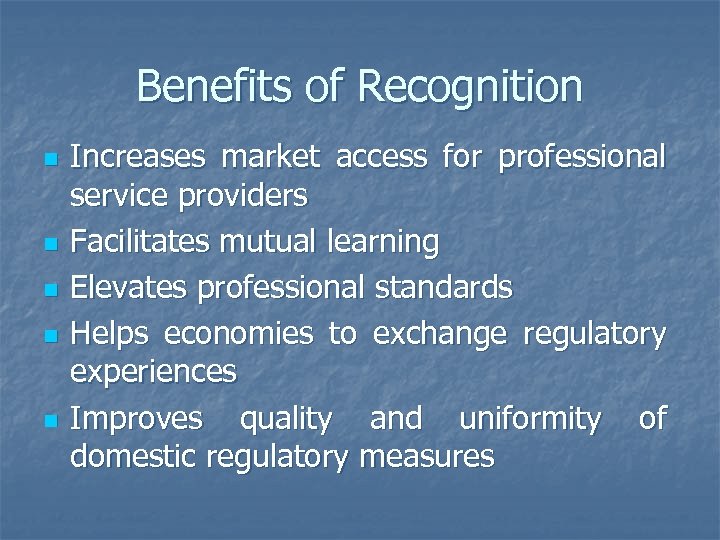 Benefits of Recognition n n Increases market access for professional service providers Facilitates mutual