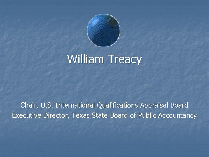 William Treacy Chair, U. S. International Qualifications Appraisal Board Executive Director, Texas State Board