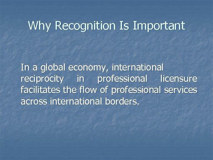 Why Recognition Is Important In a global economy, international reciprocity in professional licensure facilitates