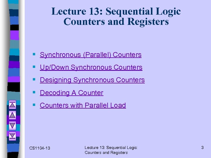 Lecture 13: Sequential Logic Counters and Registers § § § Synchronous (Parallel) Counters Up/Down