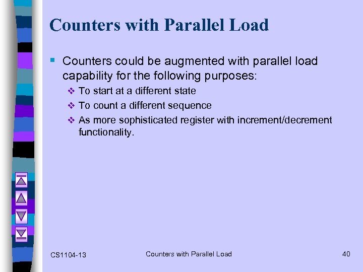 Counters with Parallel Load § Counters could be augmented with parallel load capability for