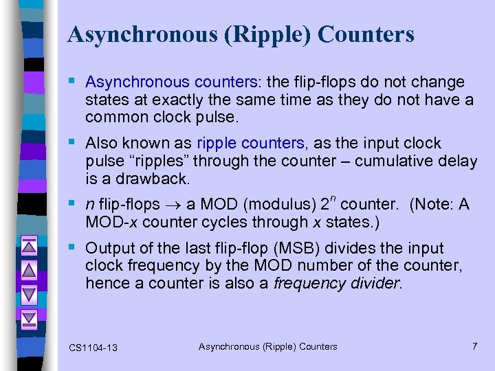 Asynchronous (Ripple) Counters § Asynchronous counters: the flip-flops do not change states at exactly