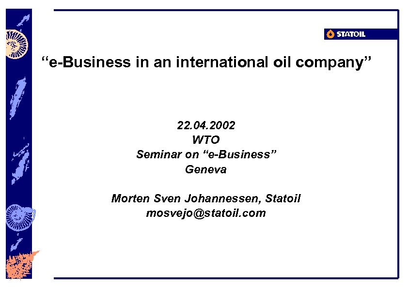 “e-Business in an international oil company” 22. 04. 2002 WTO Seminar on “e-Business” Geneva