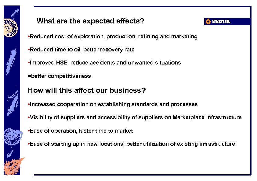 What are the expected effects? • Reduced cost of exploration, production, refining and marketing