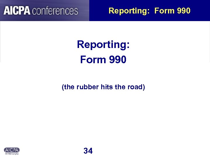Reporting: Form 990 (the rubber hits the road) 34 