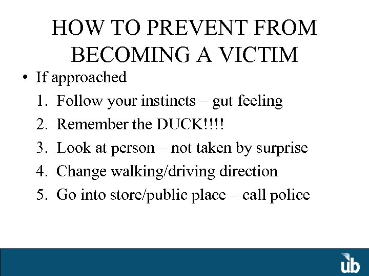 HOW TO PREVENT FROM BECOMING A VICTIM • If approached 1. Follow your instincts