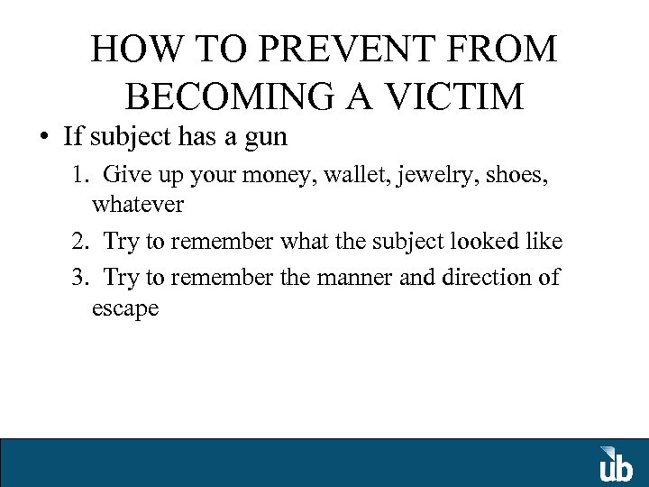 HOW TO PREVENT FROM BECOMING A VICTIM • If subject has a gun 1.