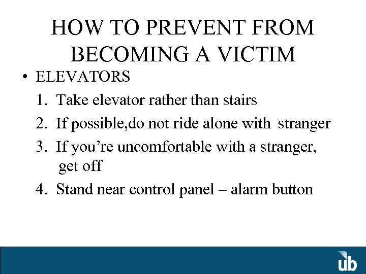 HOW TO PREVENT FROM BECOMING A VICTIM • ELEVATORS 1. Take elevator rather than
