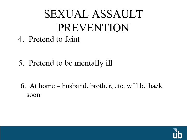 SEXUAL ASSAULT PREVENTION 4. Pretend to faint 5. Pretend to be mentally ill 6.