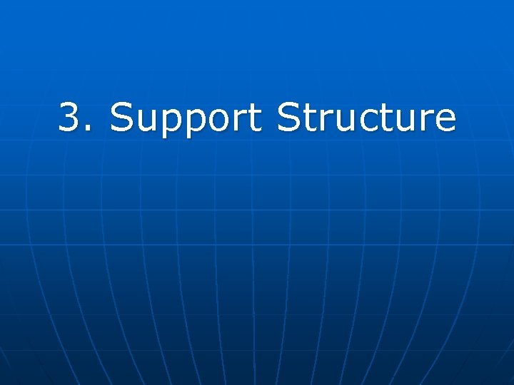 3. Support Structure 