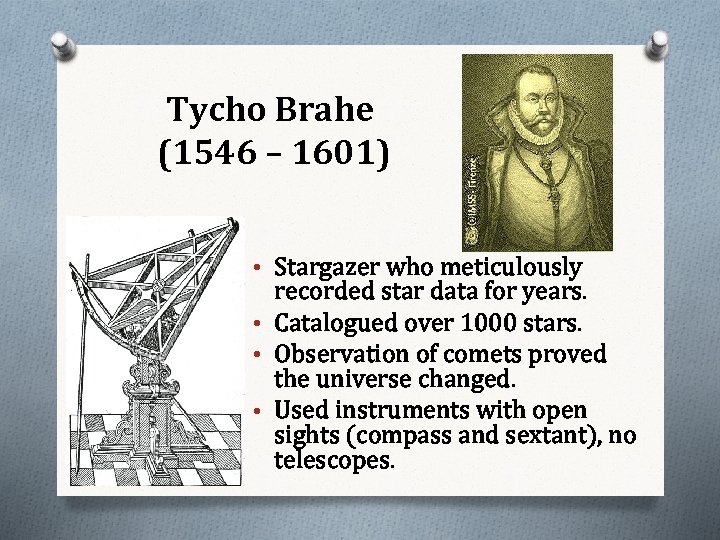 Tycho Brahe (1546 – 1601) • Stargazer who meticulously recorded star data for years.