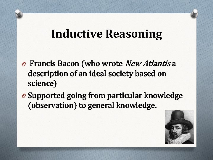 Inductive Reasoning O Francis Bacon (who wrote New Atlantis a description of an ideal