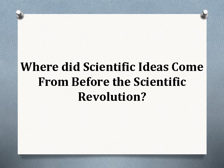 Where did Scientific Ideas Come From Before the Scientific Revolution? 