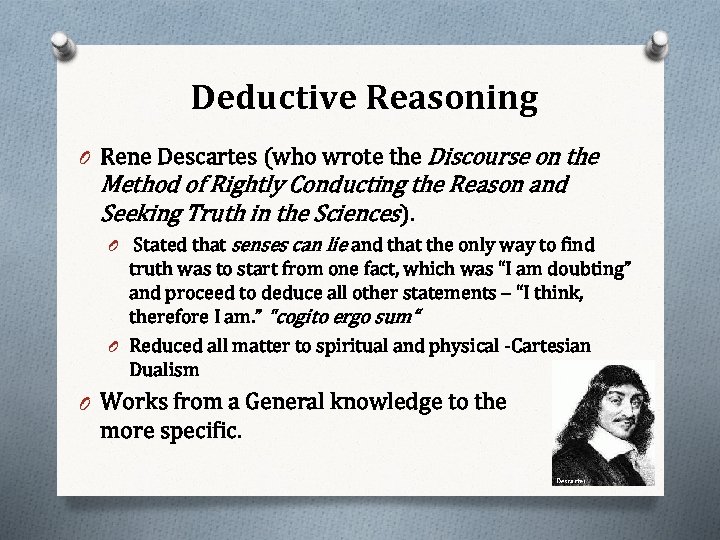 Deductive Reasoning O Rene Descartes (who wrote the Discourse on the Method of Rightly