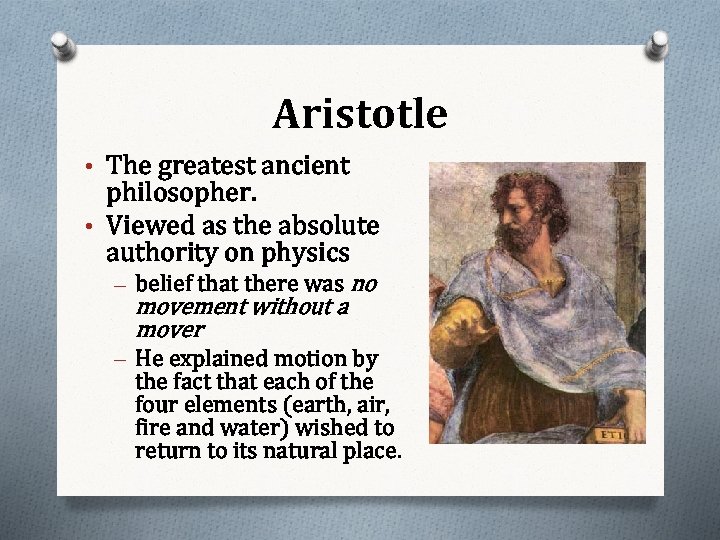Aristotle • The greatest ancient philosopher. • Viewed as the absolute authority on physics