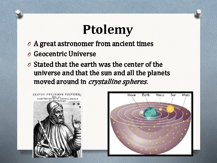 Ptolemy O A great astronomer from ancient times O Geocentric Universe O Stated that
