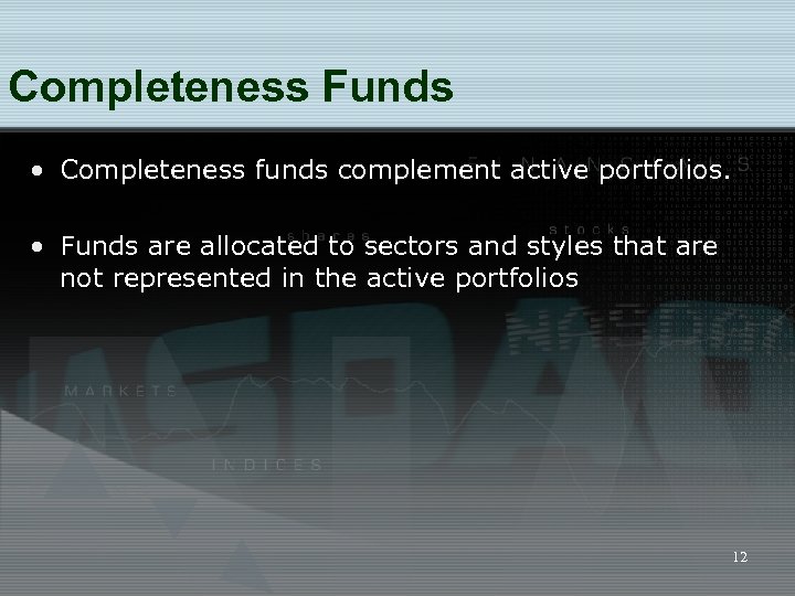 Completeness Funds • Completeness funds complement active portfolios. • Funds are allocated to sectors