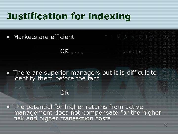 Justification for indexing • Markets are efficient OR • There are superior managers but