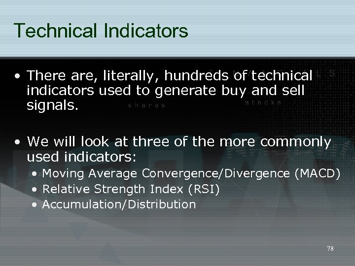 Technical Indicators • There are, literally, hundreds of technical indicators used to generate buy