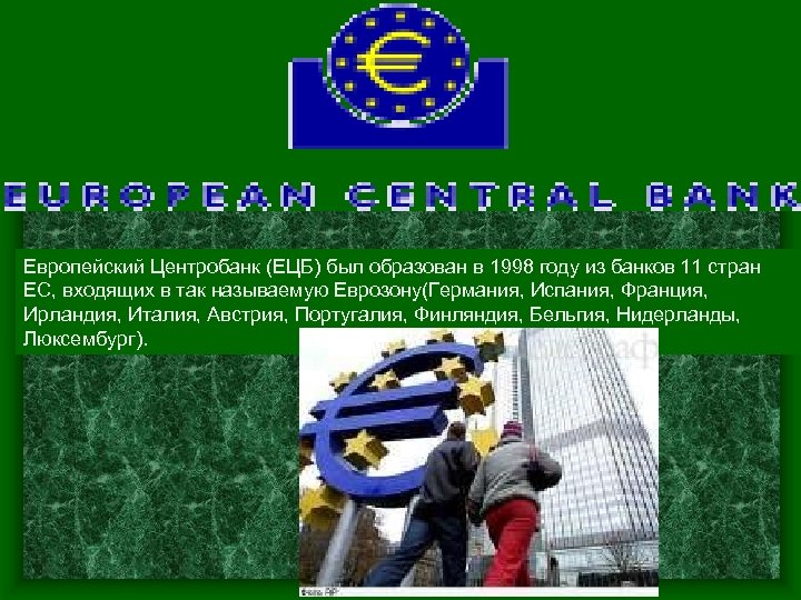 Европейский Центробанк (ЕЦБ) был образован в 1998 году из банков 11 стран ЕС, входящих