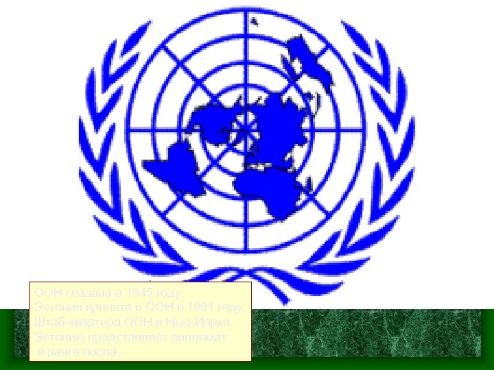 ООН создана в 1945 году. Эстония принята в ООН в 1991 году. Штаб-квартира ООН