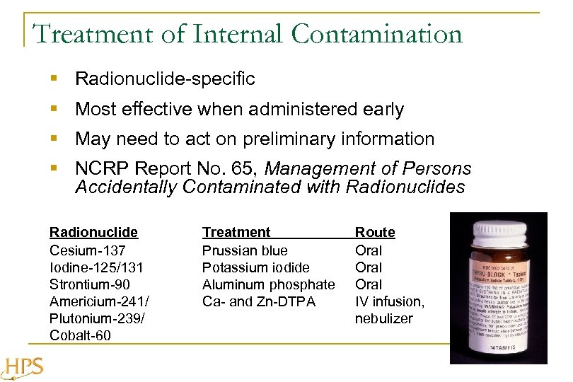 Treatment of Internal Contamination § Radionuclide-specific § Most effective when administered early § May