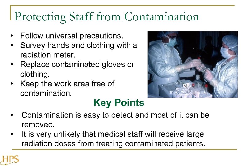 Protecting Staff from Contamination • Follow universal precautions. • Survey hands and clothing with