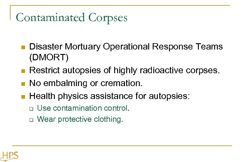 Contaminated Corpses n n Disaster Mortuary Operational Response Teams (DMORT) Restrict autopsies of highly