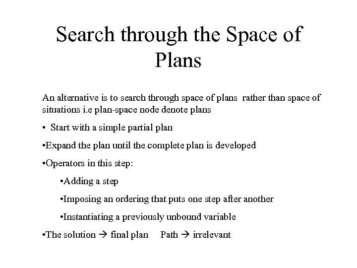 Search through the Space of Plans An alternative is to search through space of