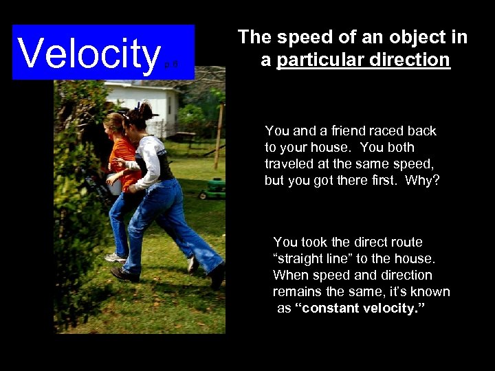 Velocity p. 6 The speed of an object in a particular direction You and