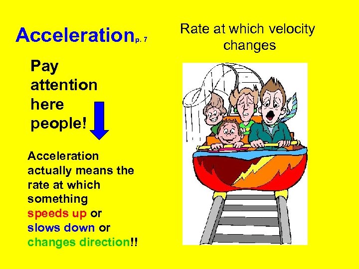 Acceleration p. 7 Pay attention here people! Acceleration actually means the rate at which