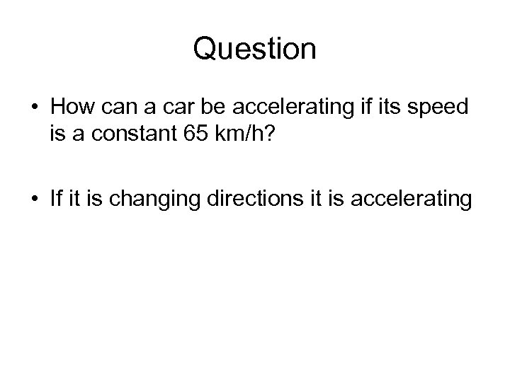 Question • How can a car be accelerating if its speed is a constant