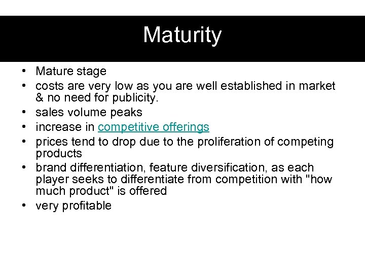 Maturity • Mature stage • costs are very low as you are well established