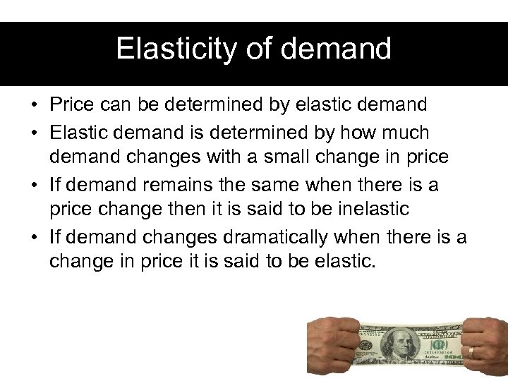 Elasticity of demand • Price can be determined by elastic demand • Elastic demand