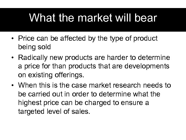 What the market will bear • Price can be affected by the type of