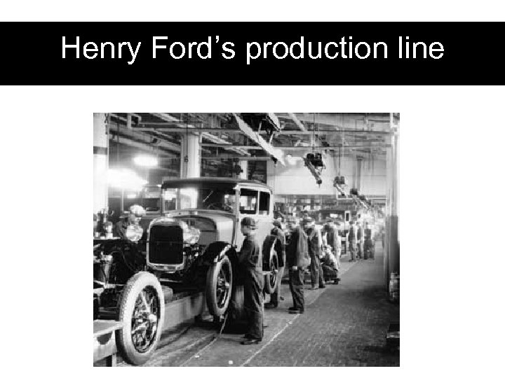 Henry Ford’s production line 