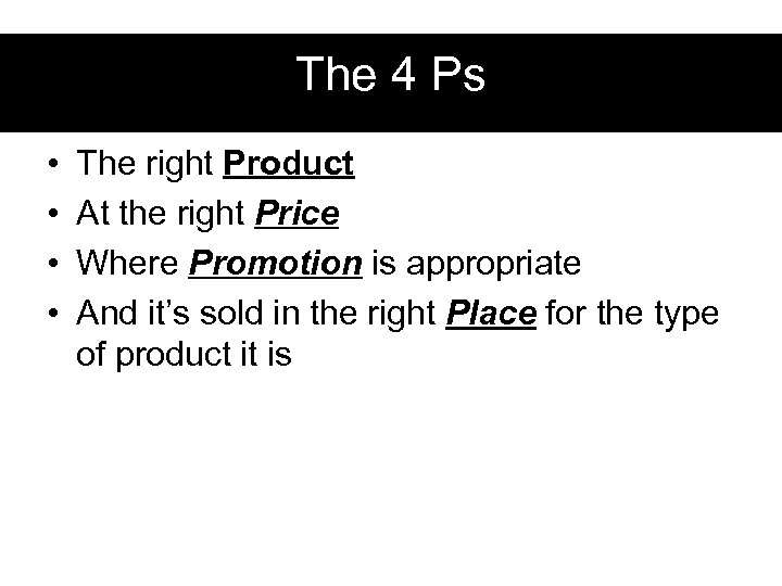 The 4 Ps • • The right Product At the right Price Where Promotion