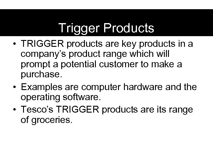 Trigger Products • TRIGGER products are key products in a company’s product range which