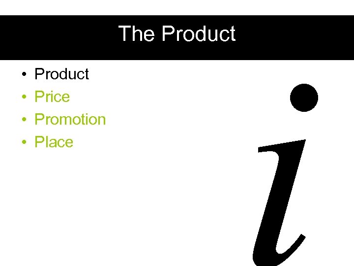 The Product • • Product Price Promotion Place i 