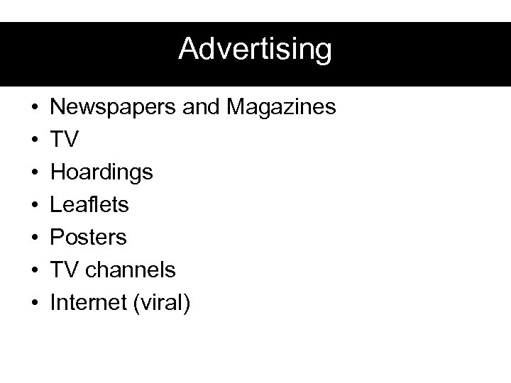 Advertising • • Newspapers and Magazines TV Hoardings Leaflets Posters TV channels Internet (viral)