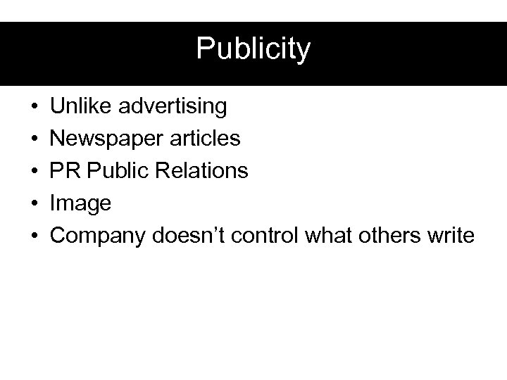 Publicity • • • Unlike advertising Newspaper articles PR Public Relations Image Company doesn’t