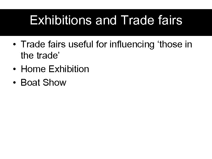 Exhibitions and Trade fairs • Trade fairs useful for influencing ‘those in the trade’